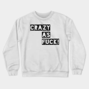 Crazy as Fuck! Crewneck Sweatshirt